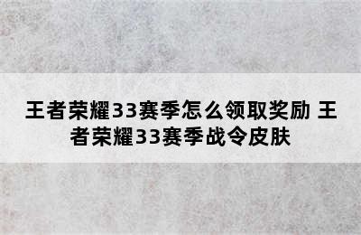 王者荣耀33赛季怎么领取奖励 王者荣耀33赛季战令皮肤